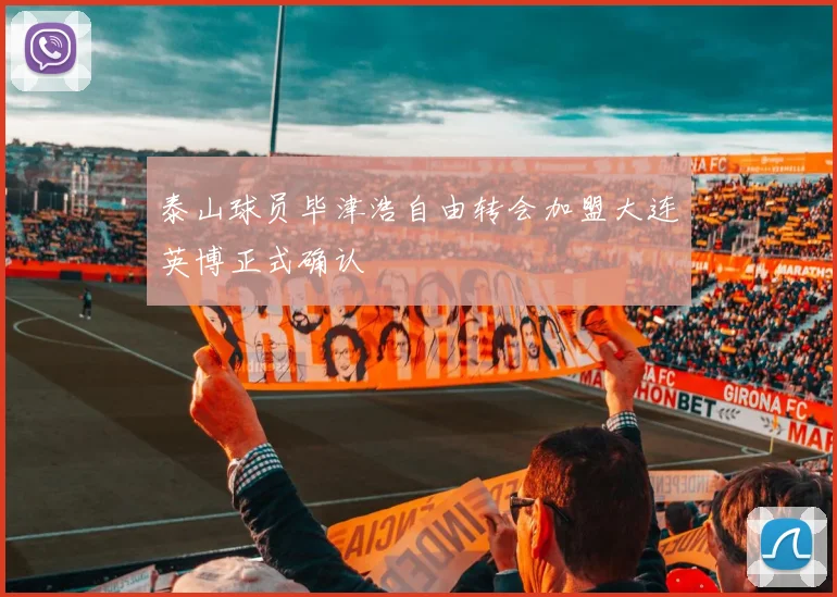 泰山球员毕津浩自由转会加盟大连英博正式确认