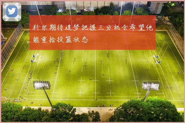 科尔期待追梦把握三分机会希望他能重拾投篮状态