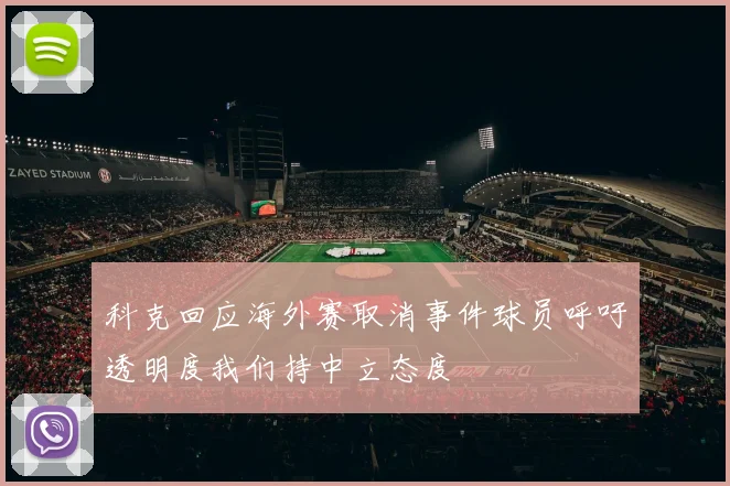 科克回应海外赛取消事件球员呼吁透明度我们持中立态度